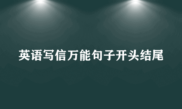 英语写信万能句子开头结尾