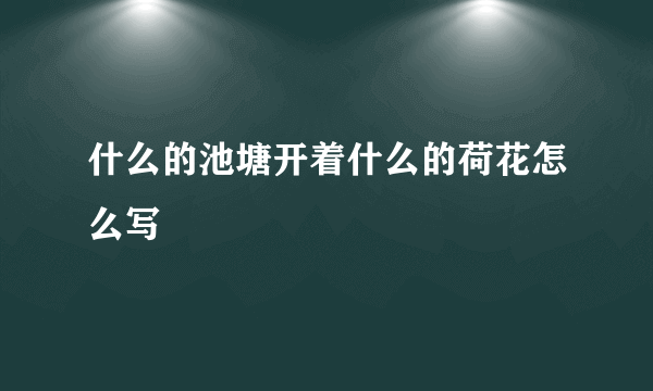 什么的池塘开着什么的荷花怎么写