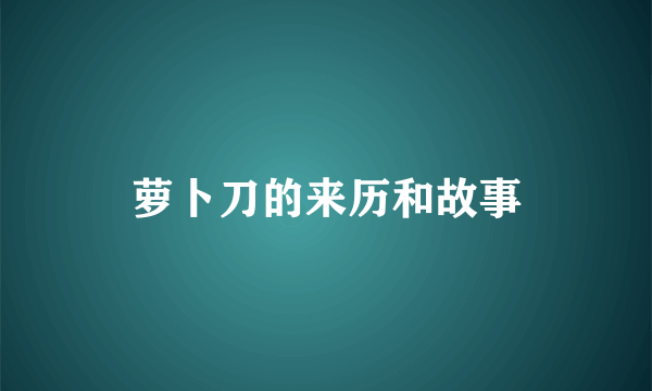 萝卜刀的来历和故事