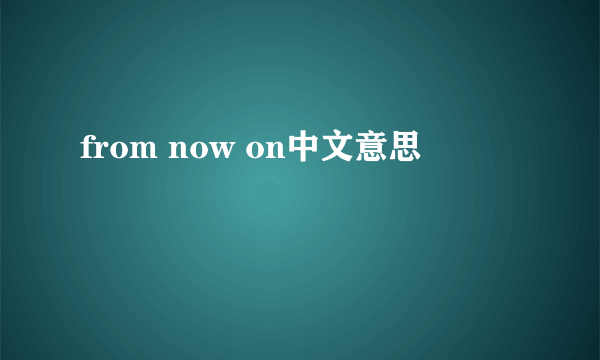 from now on中文意思