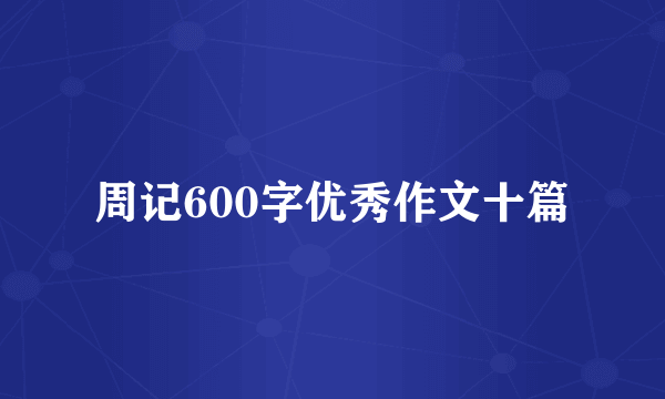 周记600字优秀作文十篇
