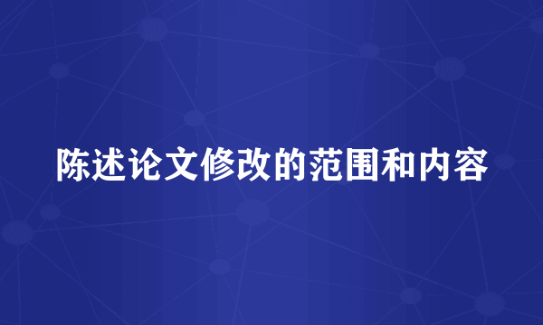 陈述论文修改的范围和内容