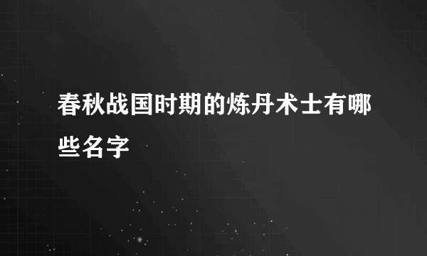 春秋战国时期的炼丹术士有哪些名字
