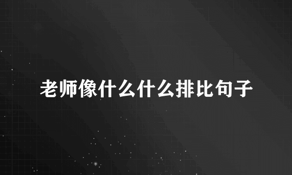 老师像什么什么排比句子
