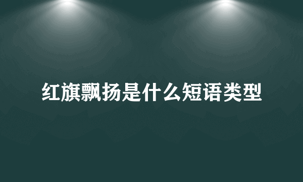 红旗飘扬是什么短语类型