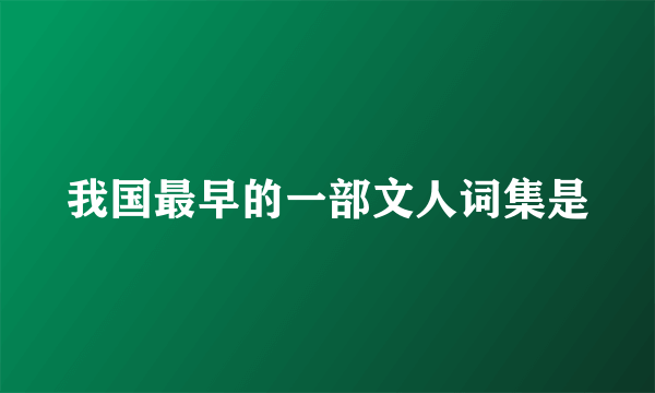 我国最早的一部文人词集是