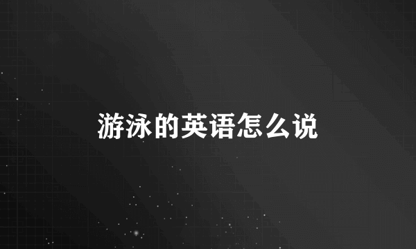 游泳的英语怎么说
