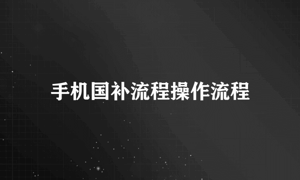 手机国补流程操作流程