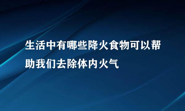 生活中有哪些降火食物可以帮助我们去除体内火气