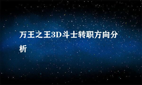 万王之王3D斗士转职方向分析