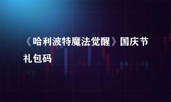 《哈利波特魔法觉醒》国庆节礼包码