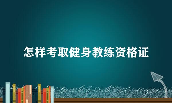 怎样考取健身教练资格证
