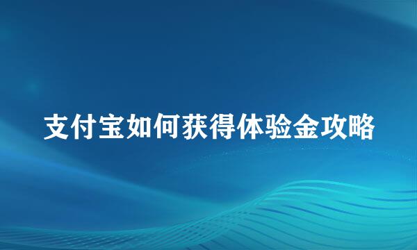 支付宝如何获得体验金攻略