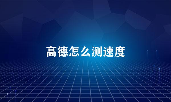 高德怎么测速度