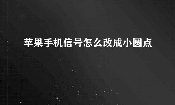 苹果手机信号怎么改成小圆点