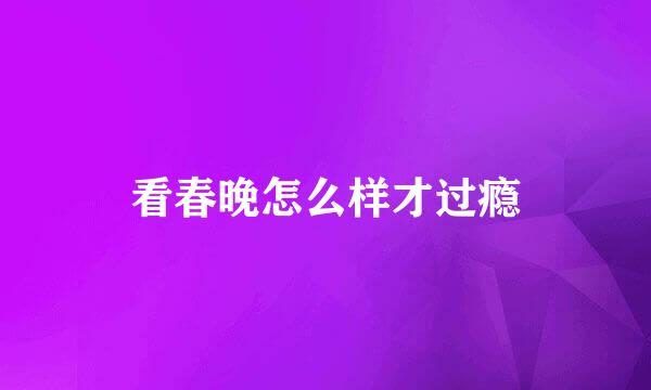 看春晚怎么样才过瘾