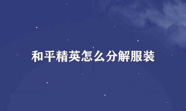 和平精英怎么分解服装
