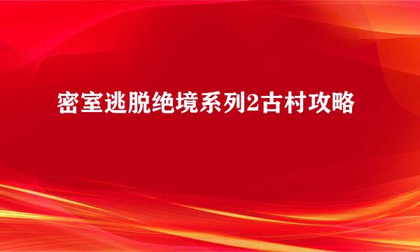 密室逃脱绝境系列2古村攻略