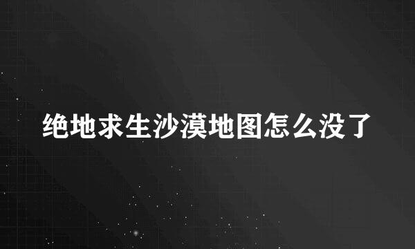 绝地求生沙漠地图怎么没了