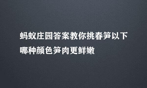 蚂蚁庄园答案教你挑春笋以下哪种颜色笋肉更鲜嫩