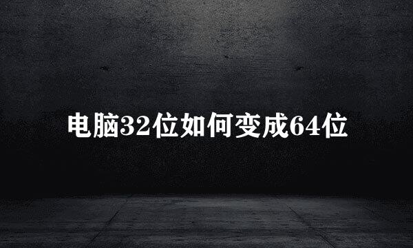电脑32位如何变成64位