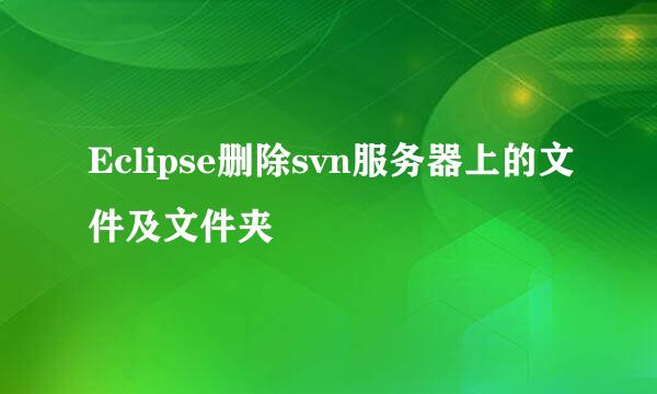 Eclipse删除svn服务器上的文件及文件夹