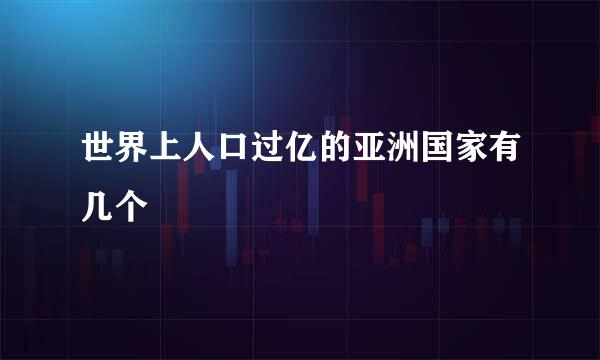 世界上人口过亿的亚洲国家有几个