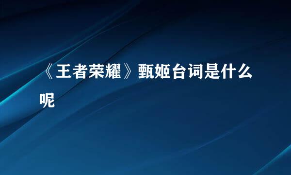 《王者荣耀》甄姬台词是什么呢