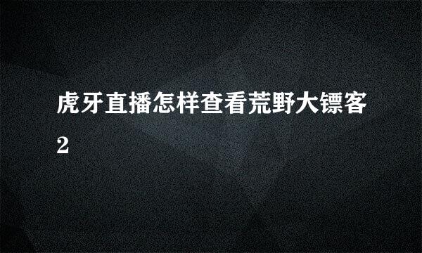 虎牙直播怎样查看荒野大镖客2