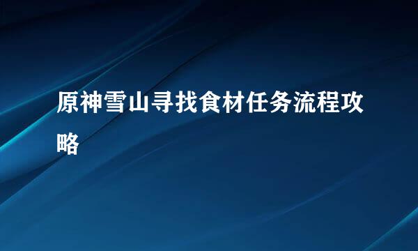 原神雪山寻找食材任务流程攻略