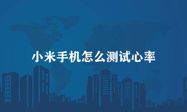 小米手机怎么测试心率