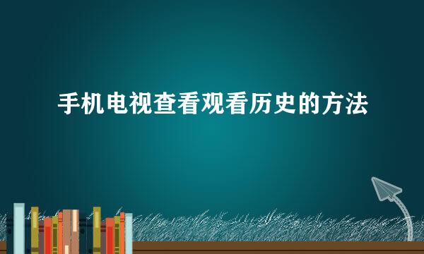 手机电视查看观看历史的方法
