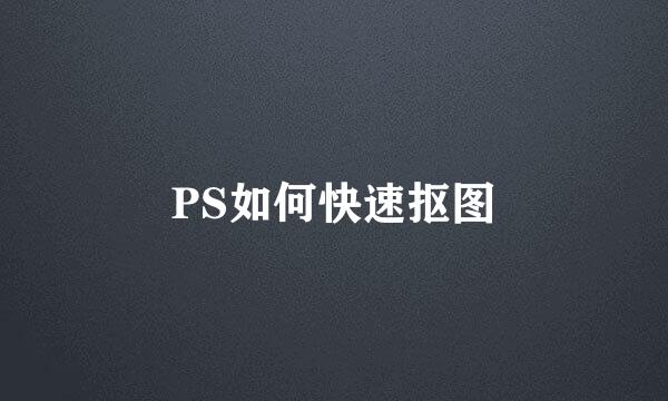 PS如何快速抠图