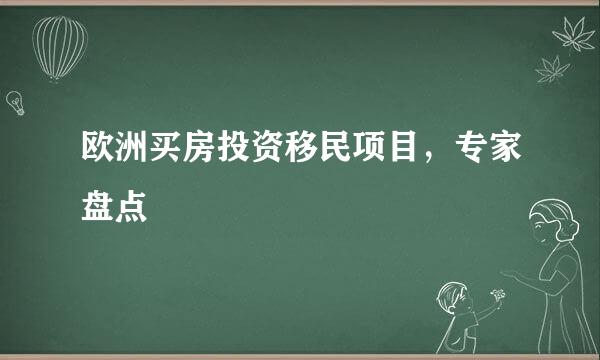 欧洲买房投资移民项目，专家盘点