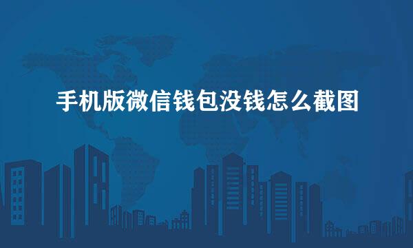 手机版微信钱包没钱怎么截图