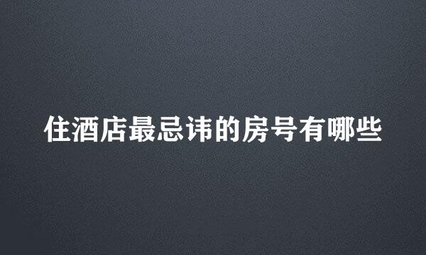住酒店最忌讳的房号有哪些