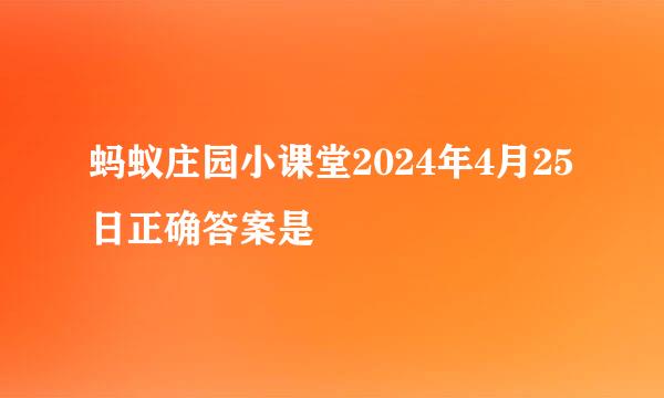 蚂蚁庄园小课堂2024年4月25日正确答案是