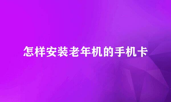怎样安装老年机的手机卡