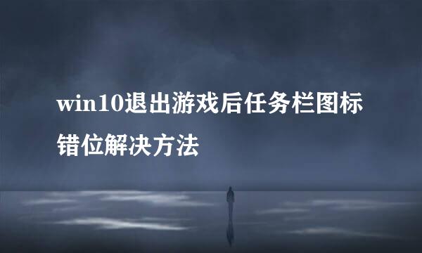 win10退出游戏后任务栏图标错位解决方法