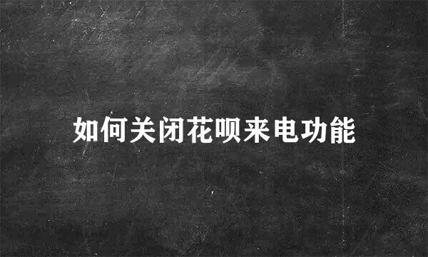 如何关闭花呗来电功能