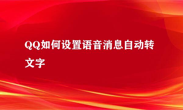 QQ如何设置语音消息自动转文字
