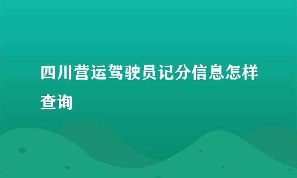 四川营运驾驶员记分信息怎样查询