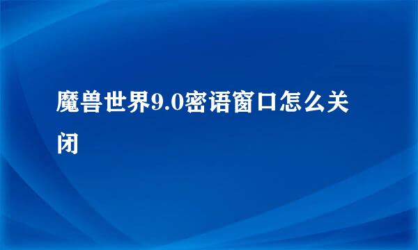 魔兽世界9.0密语窗口怎么关闭