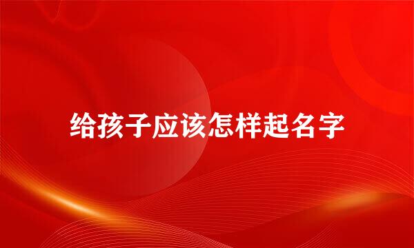 给孩子应该怎样起名字