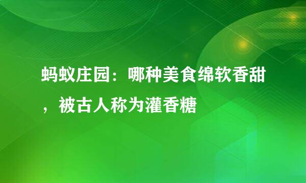 蚂蚁庄园：哪种美食绵软香甜，被古人称为灌香糖