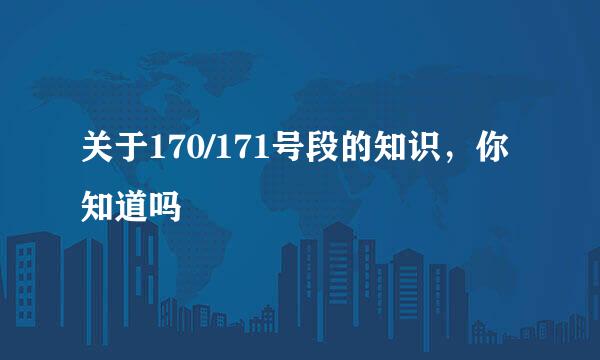 关于170/171号段的知识，你知道吗