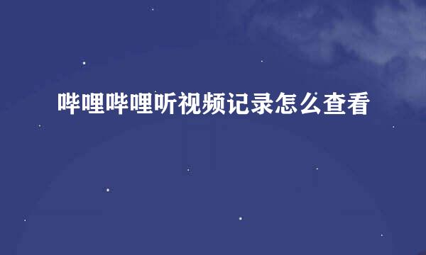 哔哩哔哩听视频记录怎么查看