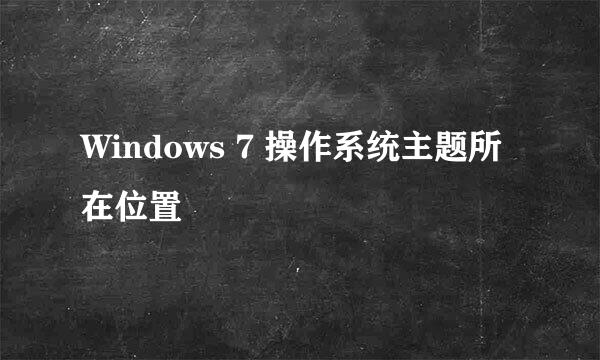 Windows 7 操作系统主题所在位置