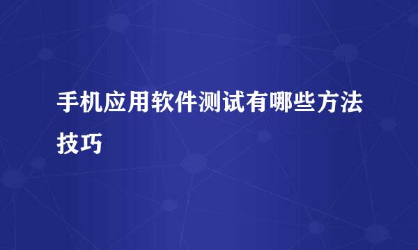 手机应用软件测试有哪些方法技巧