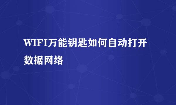 WIFI万能钥匙如何自动打开数据网络